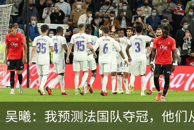 吴曦：我预测法国队夺冠，他们从个人能力到人员配置都非常强